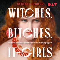 Witches, Bitches, It-Girls. Wie patriarchale Mythen uns bis heute prägen