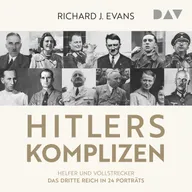 Hitlers Komplizen – Helfer und Vollstrecker: Das Dritte Reich in 24 Porträts