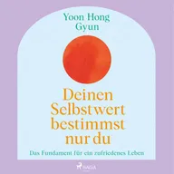 Deinen Selbstwert bestimmst nur du: Das Fundament für ein zufriedenes Leben