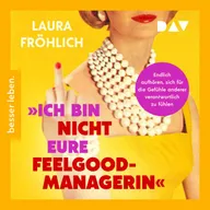 Ich bin nicht eure Feelgood-Managerin! Endlich aufhören, sich für die Gefühle anderer verantwortlich zu fühlen