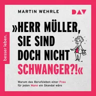 »Herr Müller, Sie sind doch nicht schwanger?!« Warum das Berufsleben einer Frau für jeden Mann ein Skandal wäre