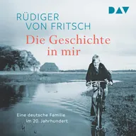 Die Geschichte in mir. Eine deutsche Familie im 20. Jahrhundert