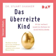 Das überreizte Kind. Wie Eltern ihr Kind besser verstehen und zu innerer Balance führen. Mit der weltweit bewährten Methode der Selbstregulierung