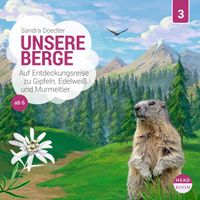 Unsere Berge - Auf Entdeckungsreise zu Gipfeln, Edelweiß und Murmeltier