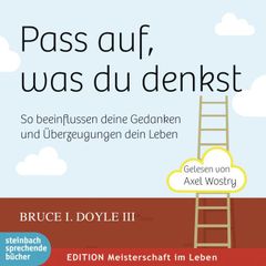 Pass auf, was du denkst - So beeinflussen deine Gedanken und Überzeugungen dein Leben (Ungekürzt)