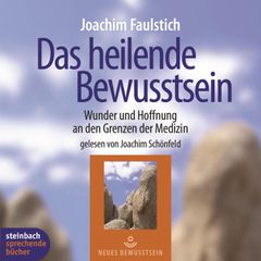 Das heilende Bewußtsein - Wunder und Hoffnung an den Grenzen der Medizin (Ungekürzt)