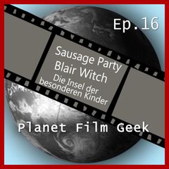 Planet Film Geek, PFG Episode 16: Sausage Party, Blair Witch, Insel der besonderen Kinder