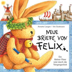 Neue Briefe von Felix (Ein kleiner Hase reist durch die Vergangenheit)