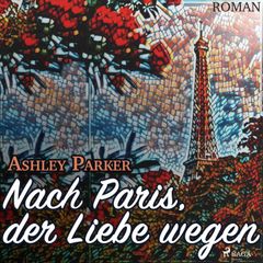 Nach Paris, der Liebe wegen (Ungekürzt)