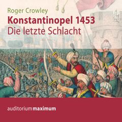 Konstantinopel 1453 - Die letzte Schlacht (Ungekürzt)