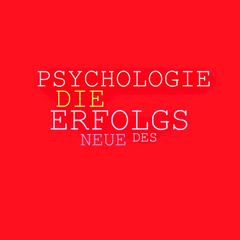 Die neue Psychologie des Erfolgs: Mehr Ausstrahlung, mehr Beliebtheit, mehr Einfluss, mehr Erfolg