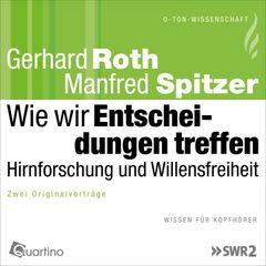 Wie wir Entscheidungen treffen - Hirnforschung und Willensfreiheit