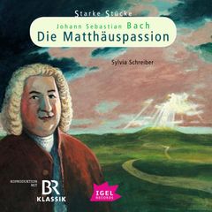 Starke Stücke. Johann Sebastian Bach: Die Matthäuspassion