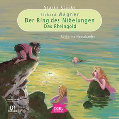 Starke Stücke. Richard Wagner. Der Ring des Nibelungen. Das Rheingold