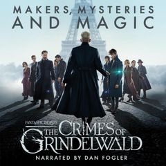 Fantastic Beasts: The Crimes of Grindelwald – Makers, Mysteries and Magic