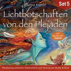 Rückholung verlorener Seelenanteile und Heilung von Mutter & Kind: Lichtbotschaften von den Plejaden (Übungs-Set 5)