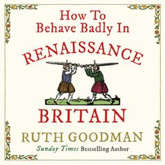 How to Behave Badly in Renaissance Britain