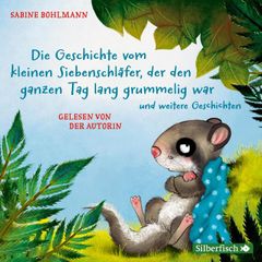 Der kleine Siebenschläfer: Die Geschichte vom kleinen Siebenschläfer, der den ganzen Tag lang grummelig war