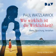 Wie wirklich ist die Wirklichkeit? – Wahn, Täuschung, Verstehen