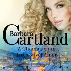 A Chama de um Irresistível Amor (A Eterna Coleção de Barbara Cartland 38)