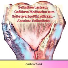 Selbstbewusstsein - Geführte Meditation zum Selbstwertgefühl stärken - Absolute Selbstliebe