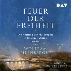 Feuer der Freiheit. Die Rettung der Philosophie in finsteren Zeiten (1933-1943)