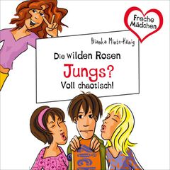 Freche Mädchen: Die Wilden Rosen: Jungs? Voll chaotisch!