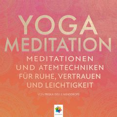 Yoga Meditation * Meditationen und Atemtechniken für Ruhe, Vertrauen und Leichtigkeit