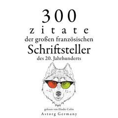 300 Zitate der großen französischen Schriftsteller des 20. Jahrhunderts