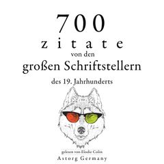 700 Zitate von den großen Schriftstellern des 19. Jahrhunderts