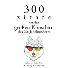 300 Zitate von den großen Künstlern des Xx. Jahrhunderts