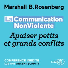 La Communication NonViolente : Apaiser petits et grands conflits