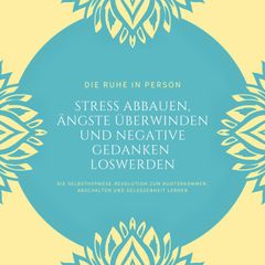 Die Ruhe in Person: Stress abbauen, Ängste überwinden und negative Gedanken loswerden (Hypnose-Bundle)