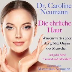 Dr. Caroline Neumann: Die ehrliche Haut. Wissenswertes über das größte Organ des Menschen