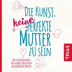 Die Kunst, keine perfekte Mutter zu sein