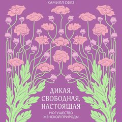 Дикая, свободная, настоящая. Могущество женской природы