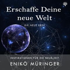 Erschaffe Deine neue Welt - Die neue Erde