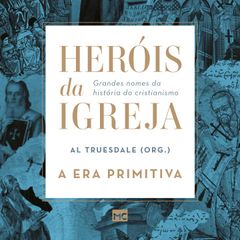 Heróis da Igreja - Vol. 1 - A Era Primitiva