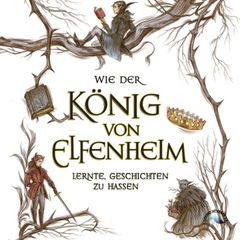 Wie der König von Elfenheim lernte Geschichten zu hassen