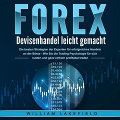 FOREX - Devisenhandel leicht gemacht: Die besten Strategien der Experten für erfolgreiches Handeln an der Börse - Wie Sie die Trading Psychologie für sich nutzen und ganz einfach profitabel traden