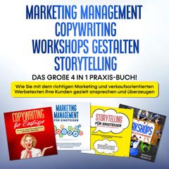 Marketing Management | Copywriting | Workshops gestalten | Storytelling: Das große 4 in 1 Praxis-Buch! - Wie Sie mit dem richtigen Marketing und verkaufsorientierten Werbetexten Ihre Kunden gezielt ansprechen und überzeugen