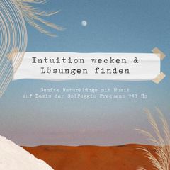 Intuition wecken & Lösungen finden | Sanfte Naturklänge & Musik auf Basis der Solfeggio Frequenz 741 HZ