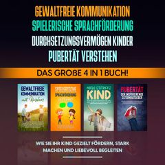 Gewaltfreie Kommunikation | Spielerische Sprachförderung | Durchsetzungsvermögen Kinder | Pubertät: Das große 4 in 1 Buch! Wie Sie Ihr Kind gezielt fördern, stark machen und liebevoll begleiten