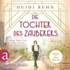 Die Tochter des Zauberers - Erika Mann und ihre Flucht ins Leben