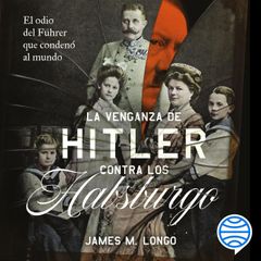 La venganza de Hitler contra los Habsburgo