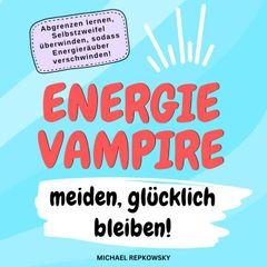 Energievampire meiden, glücklich bleiben!