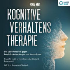 Kognitive Verhaltenstherapie: Das Selbsthilfe Buch gegen Persönlichkeitsstörungen und Depressionen. Finden Sie zurück zu einem Leben voller Glück und Zufriedenheit! Inkl. vieler Übungen und Workbook