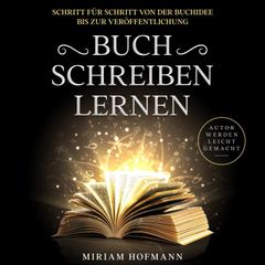 Buch schreiben lernen: Schritt für Schritt von der Buchidee bis zur Veröffentlichung - Autor werden leicht gemacht