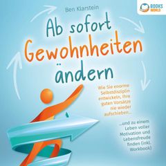 Ab sofort Gewohnheiten ändern: Wie Sie enorme Selbstdisziplin entwickeln, Ihre guten Vorsätze nie wieder aufschieben und zu einem Leben voller Motivation und Lebensfreude finden (inkl. Workbook)