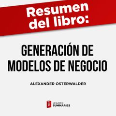 Resumen del libro "Generación de modelos de negocio" de Alexander Osterwalder e Yves Pigneur